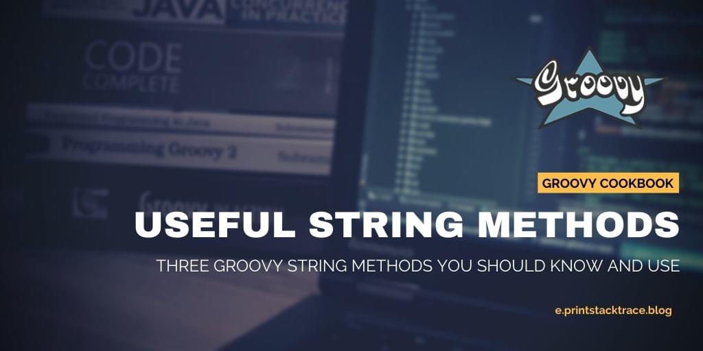 Three Groovy String methods that will make your life Groovier!